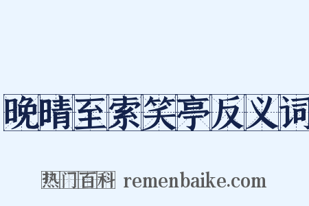 晚晴至索笑亭反义词是什么意思的图片